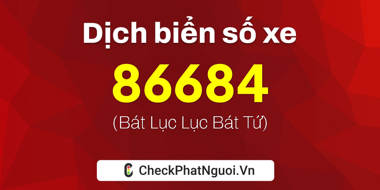 Dịch ý nghĩa <b>biển số xe 98A-86684</b> tại website checkphatnguoi.vn