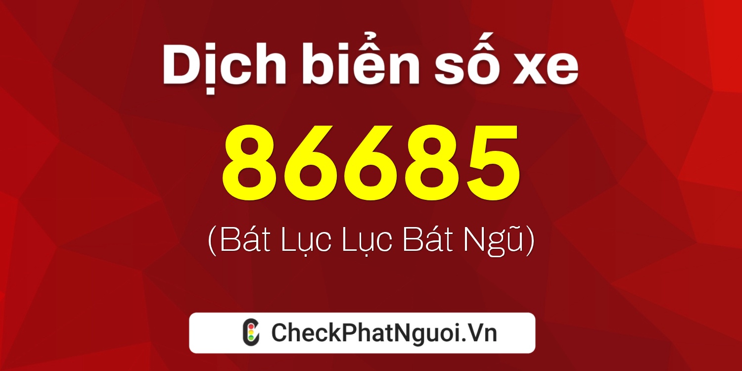 Dịch ý nghĩa <b>biển số xe 15B3-86685</b> tại website checkphatnguoi.vn