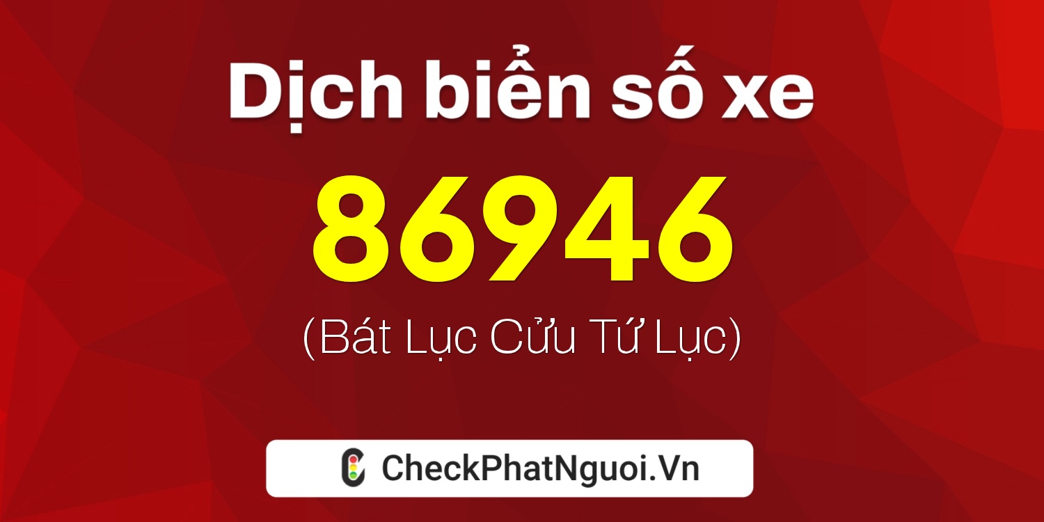 Dịch ý nghĩa <b>biển số xe 15B3-86946</b> tại website checkphatnguoi.vn