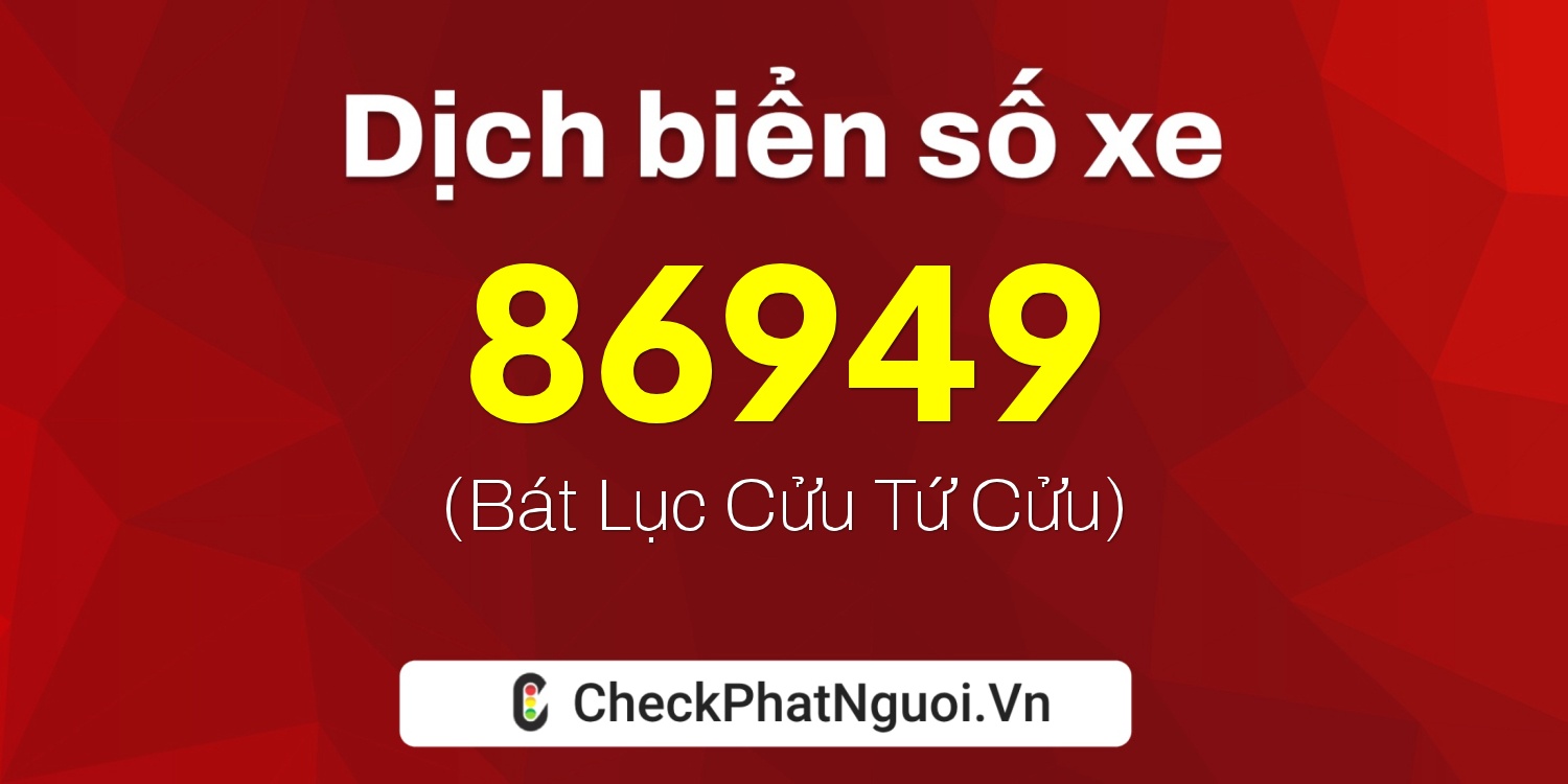 Dịch ý nghĩa <b>biển số xe 72A-86949</b> tại website checkphatnguoi.vn