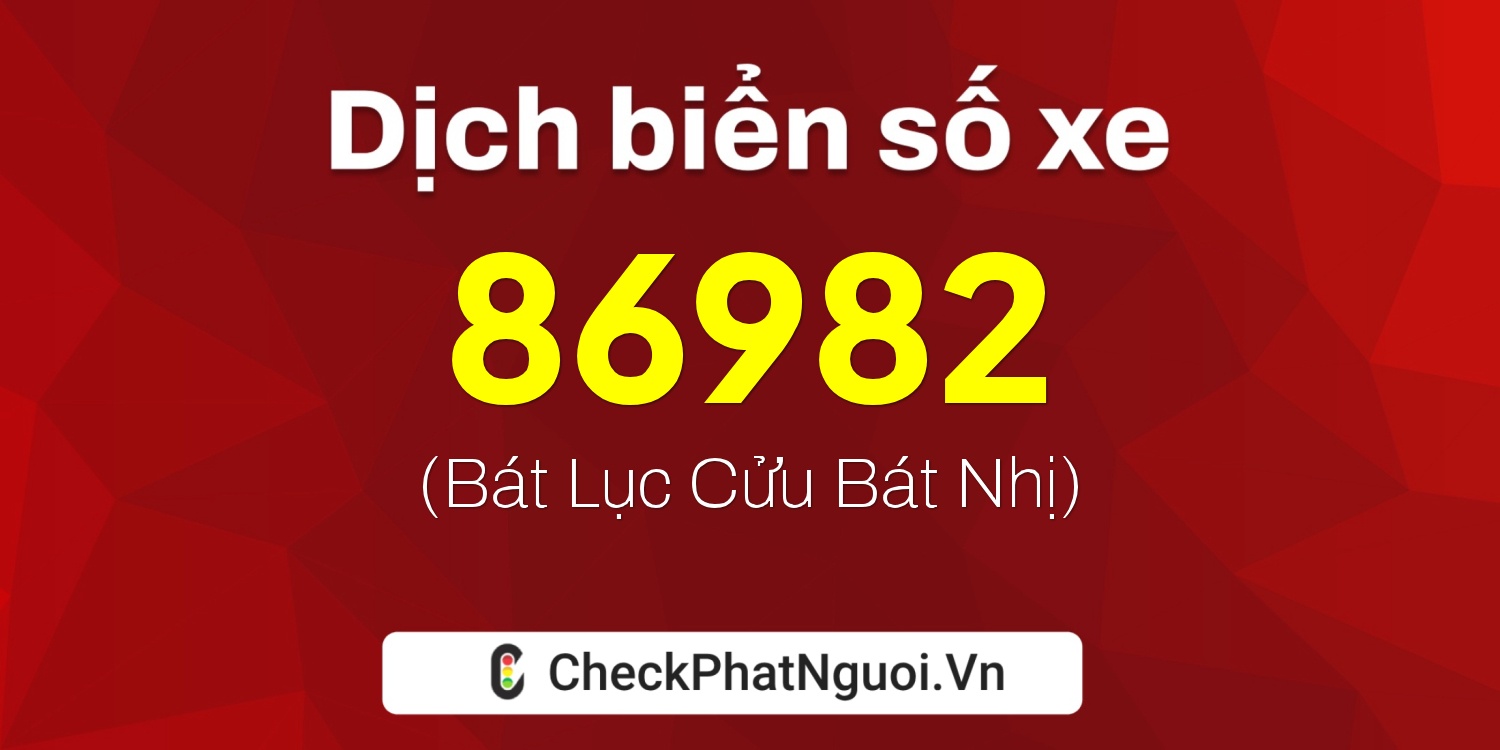 Dịch ý nghĩa <b>biển số xe 19A-86982</b> tại website checkphatnguoi.vn