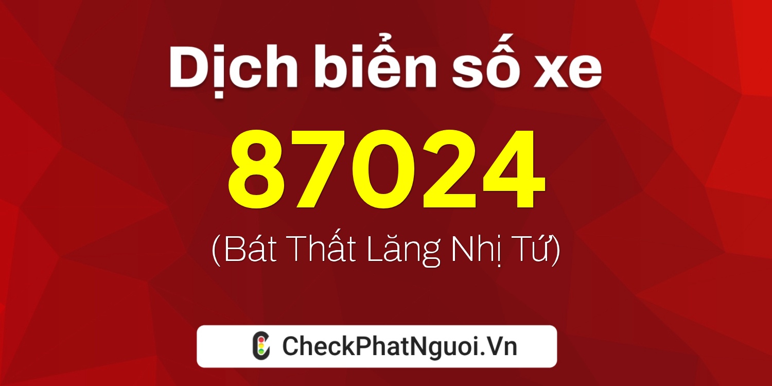 Dịch ý nghĩa <b>biển số xe 67C1-87024</b> tại website checkphatnguoi.vn