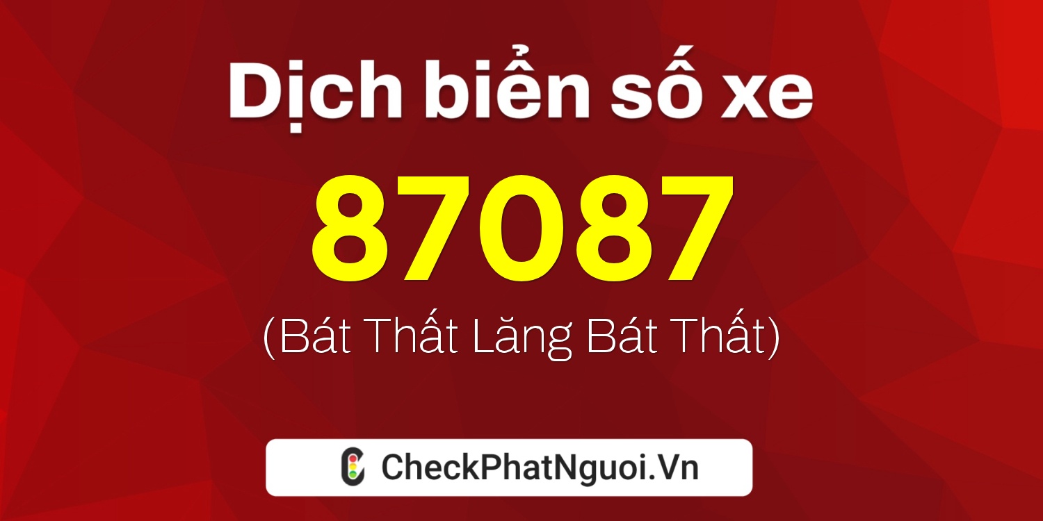 Dịch ý nghĩa <b>biển số xe 37P-87087</b> tại website checkphatnguoi.vn