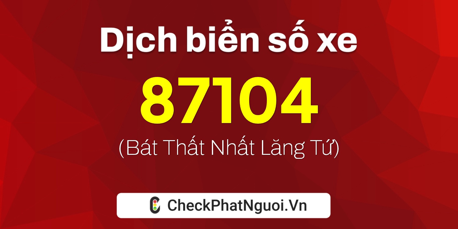 Dịch ý nghĩa <b>biển số xe 34A-87104</b> tại website checkphatnguoi.vn