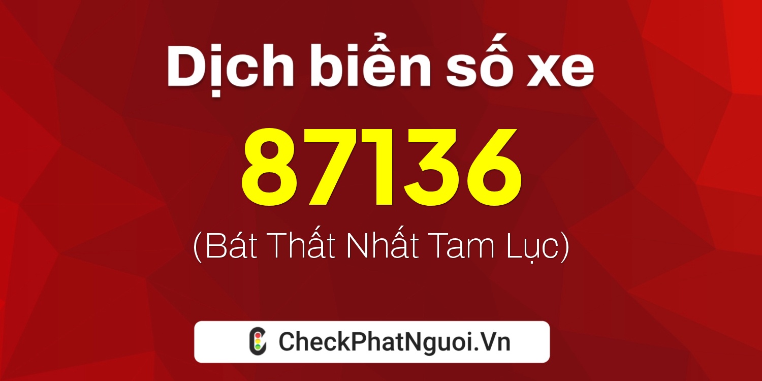 Dịch ý nghĩa <b>biển số xe 36A-87136</b> tại website checkphatnguoi.vn