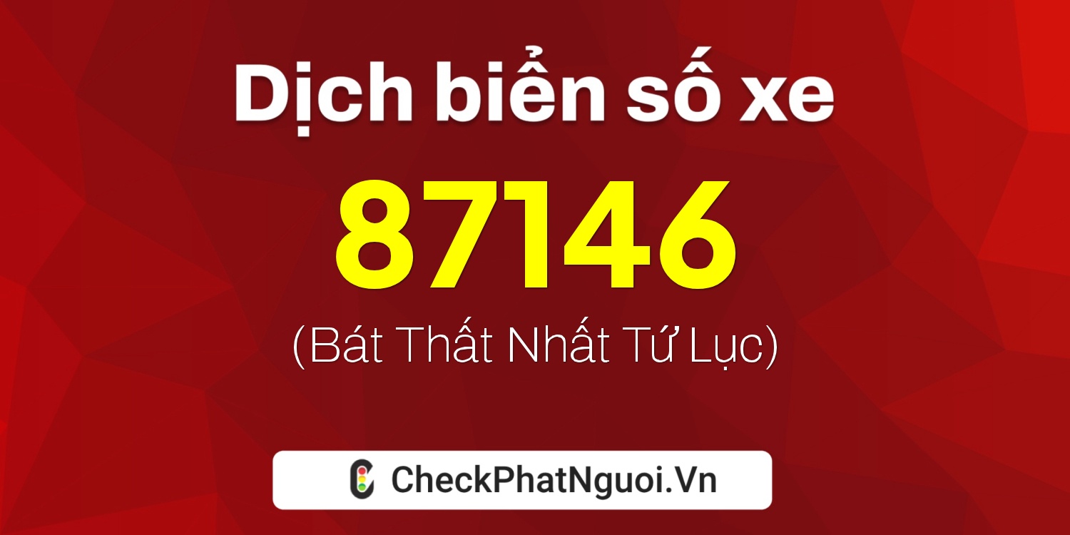 Dịch ý nghĩa <b>biển số xe 60A-87146</b> tại website checkphatnguoi.vn