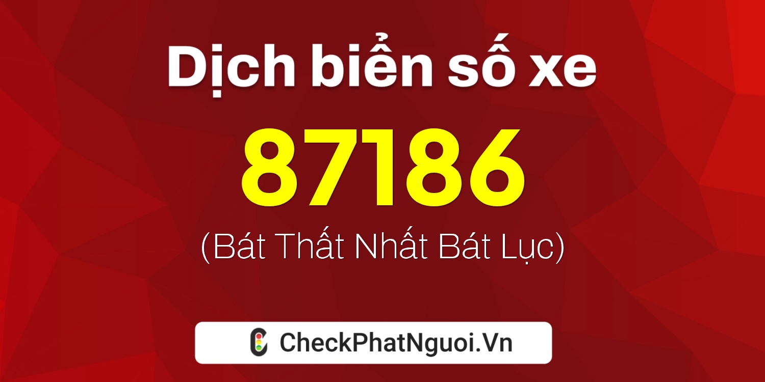 Dịch ý nghĩa <b>biển số xe 60A-87186</b> tại website checkphatnguoi.vn