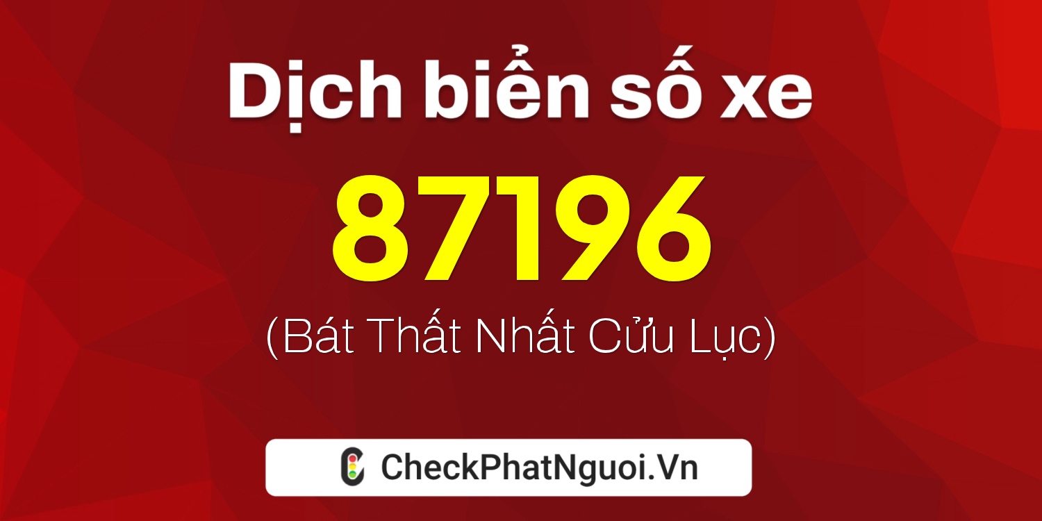 Dịch ý nghĩa <b>biển số xe 30E-87196</b> tại website checkphatnguoi.vn