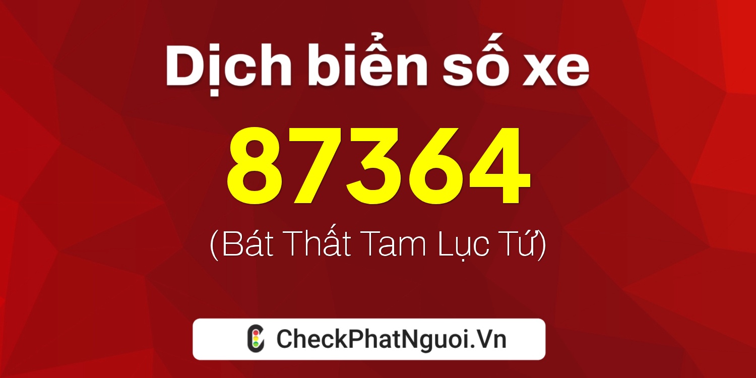 Dịch ý nghĩa <b>biển số xe 60B6-87364</b> tại website checkphatnguoi.vn