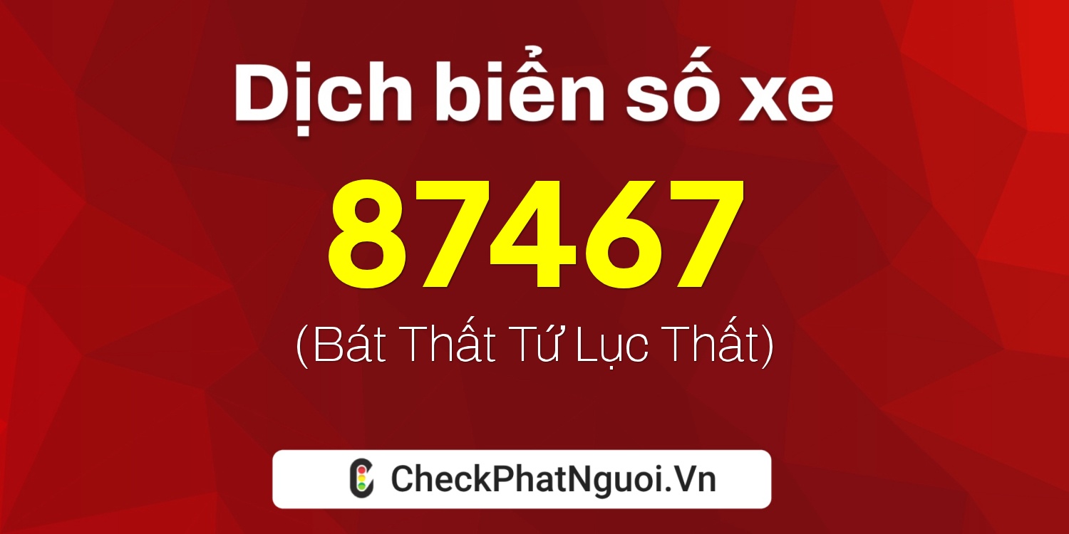 Dịch ý nghĩa <b>biển số xe 60B8-87467</b> tại website checkphatnguoi.vn