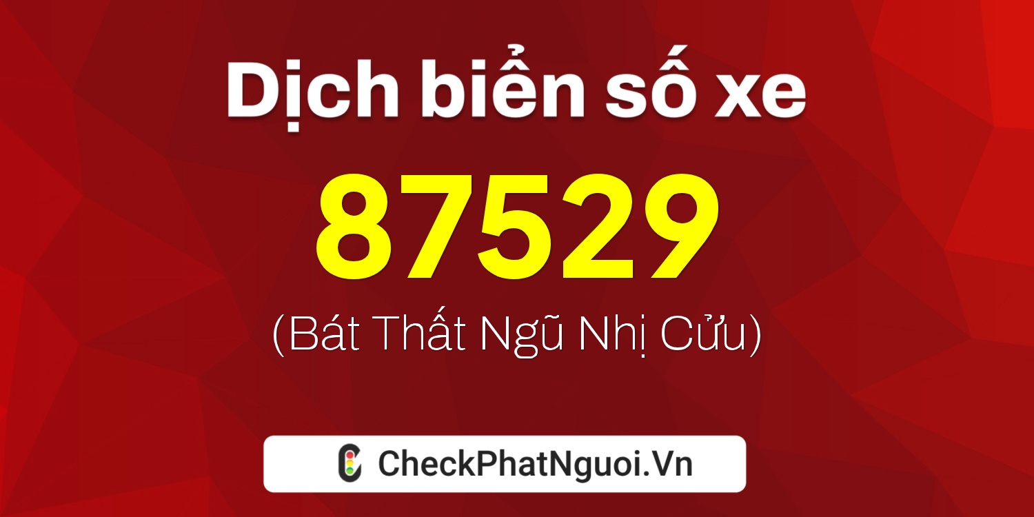 Dịch ý nghĩa <b>biển số xe 29C-87529</b> tại website checkphatnguoi.vn