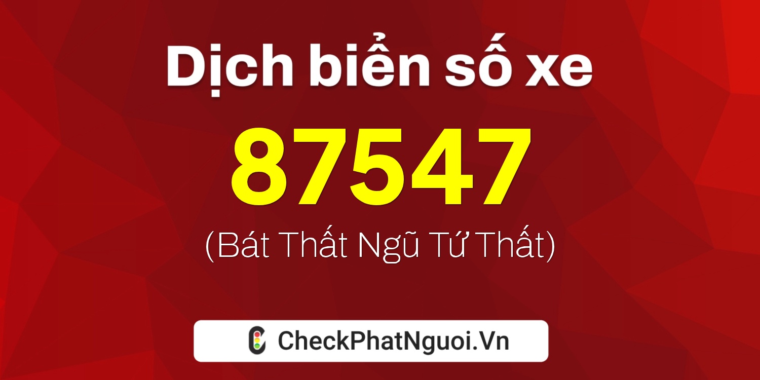 Dịch ý nghĩa <b>biển số xe 20B1-87547</b> tại website checkphatnguoi.vn