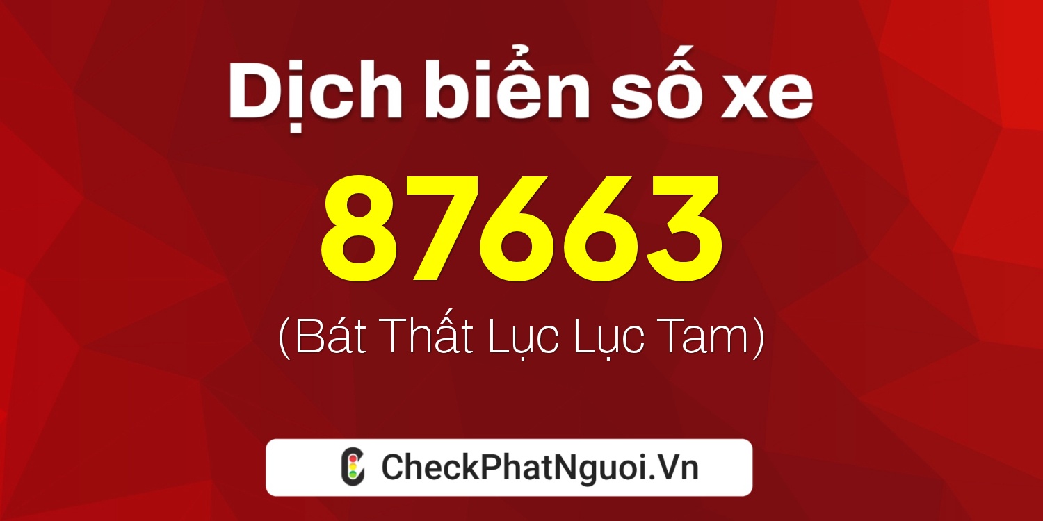 Dịch ý nghĩa <b>biển số xe 66B1-87663</b> tại website checkphatnguoi.vn