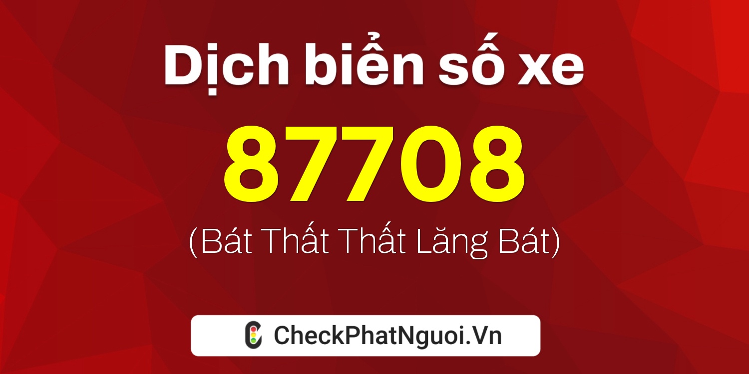 Dịch ý nghĩa <b>biển số xe 15B2-87708</b> tại website checkphatnguoi.vn
