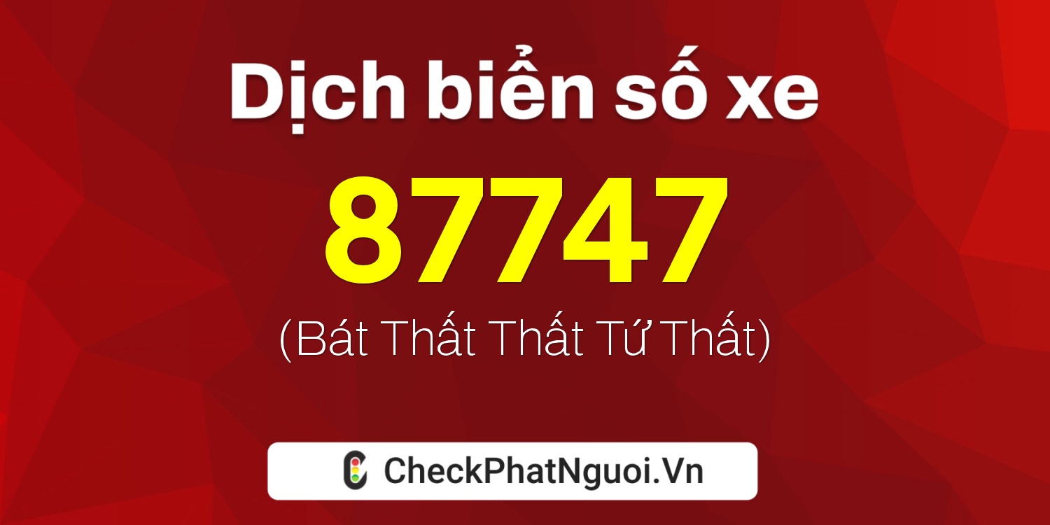 Dịch ý nghĩa <b>biển số xe 34A-87747</b> tại website checkphatnguoi.vn