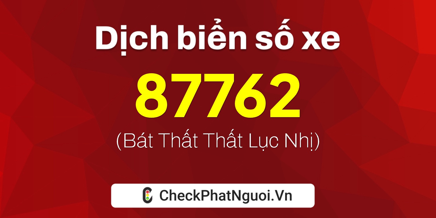 Dịch ý nghĩa <b>biển số xe 30E-87762</b> tại website checkphatnguoi.vn