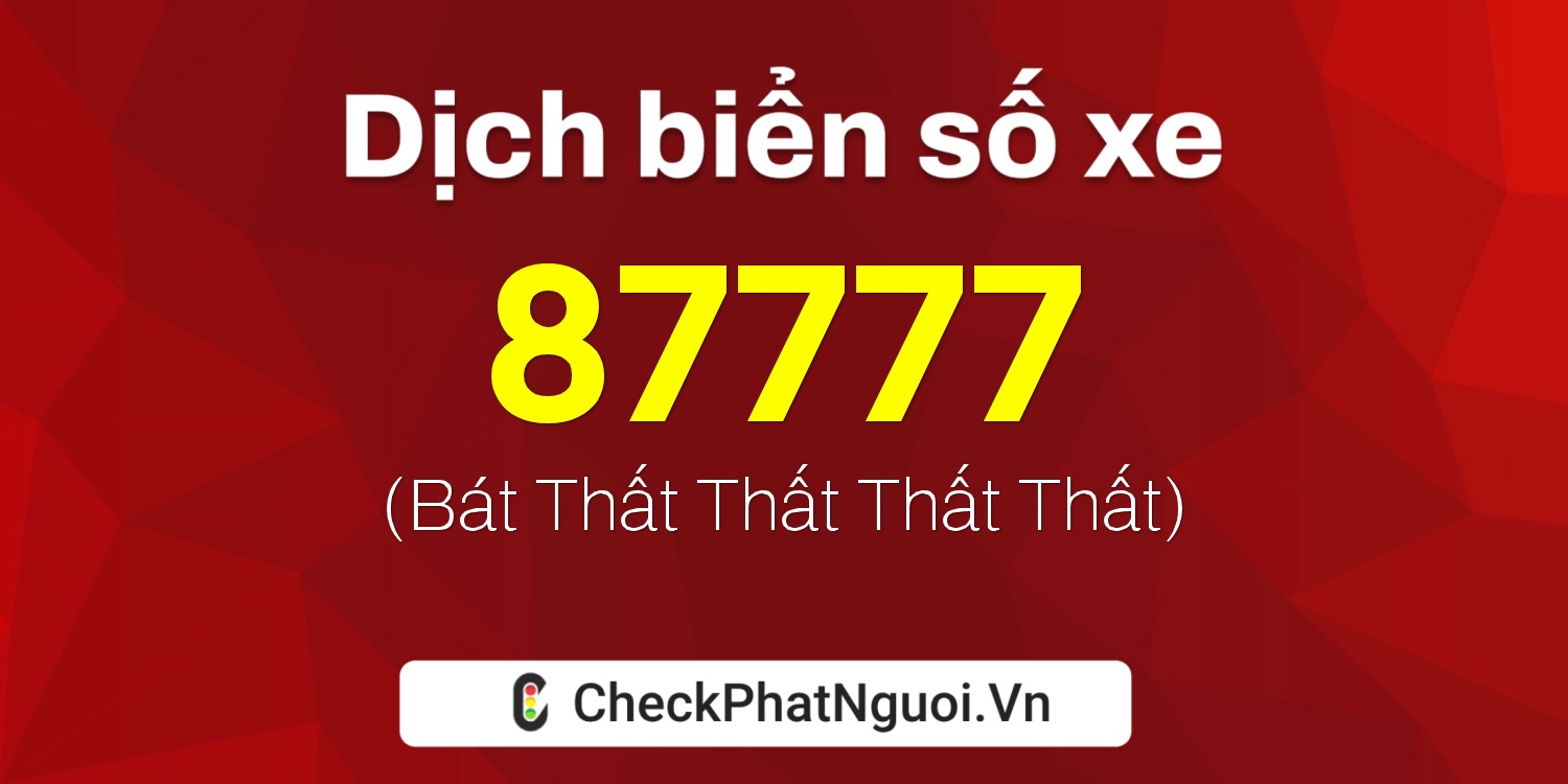Dịch ý nghĩa <b>biển số xe 37A-87777</b> tại website checkphatnguoi.vn