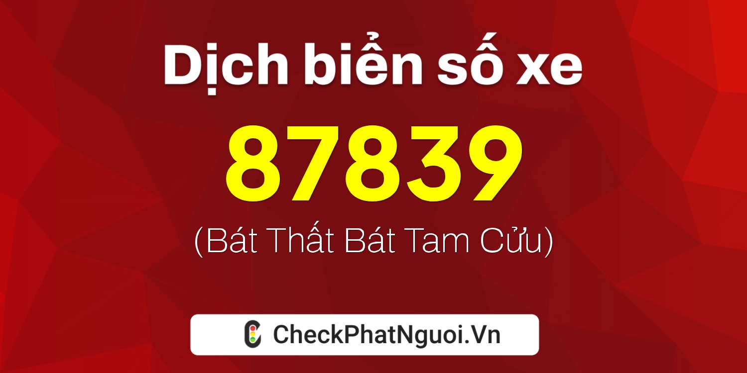 Dịch ý nghĩa <b>biển số xe 51H-87839</b> tại website checkphatnguoi.vn