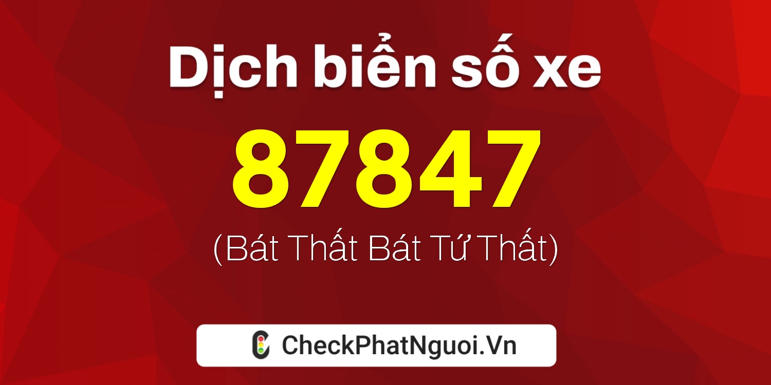 Dịch ý nghĩa <b>biển số xe 72A-87847</b> tại website checkphatnguoi.vn