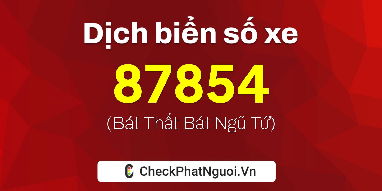 Dịch ý nghĩa <b>biển số xe 37A-87854</b> tại website checkphatnguoi.vn