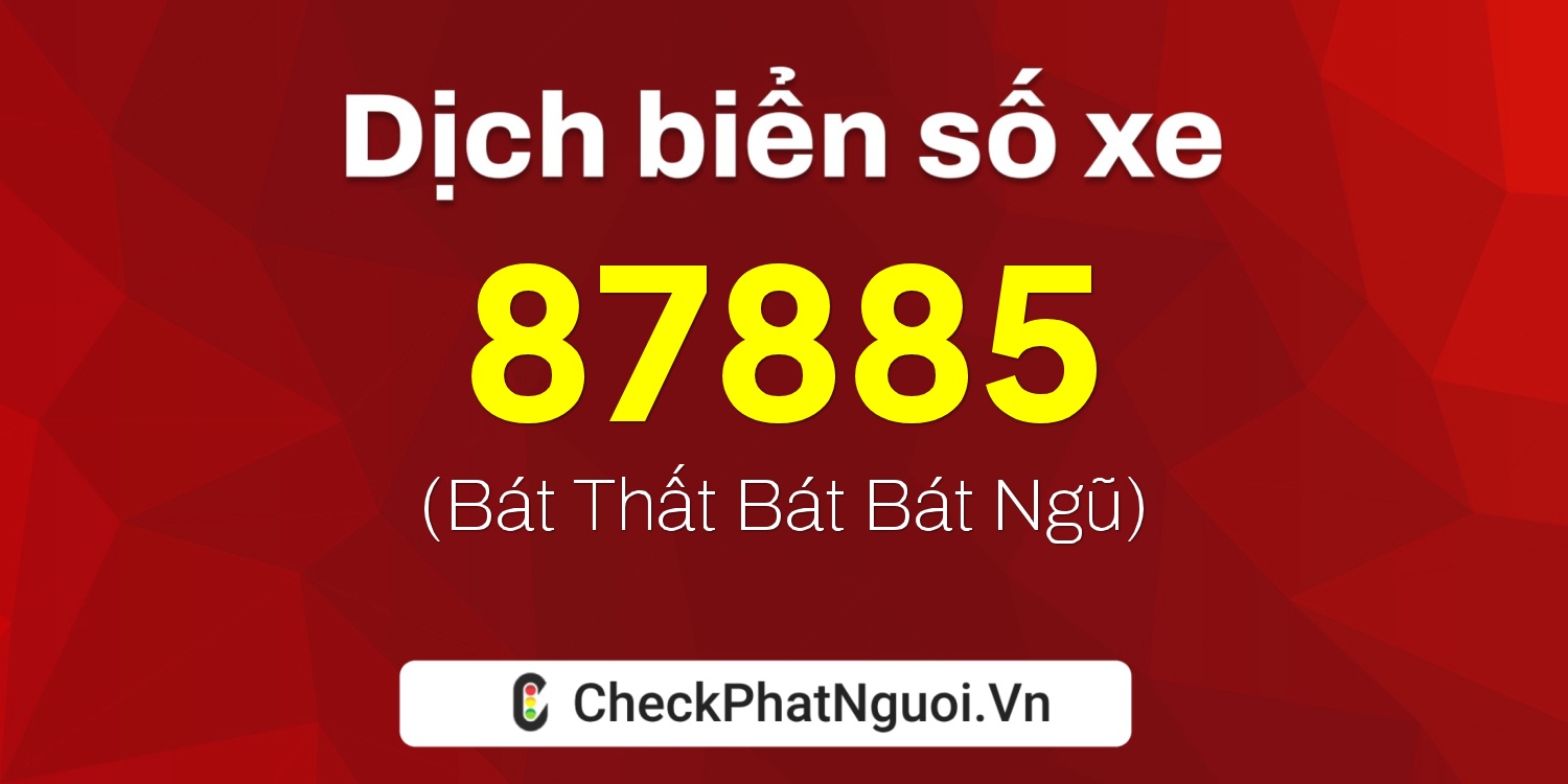 Dịch ý nghĩa <b>biển số xe 47H-87885</b> tại website checkphatnguoi.vn