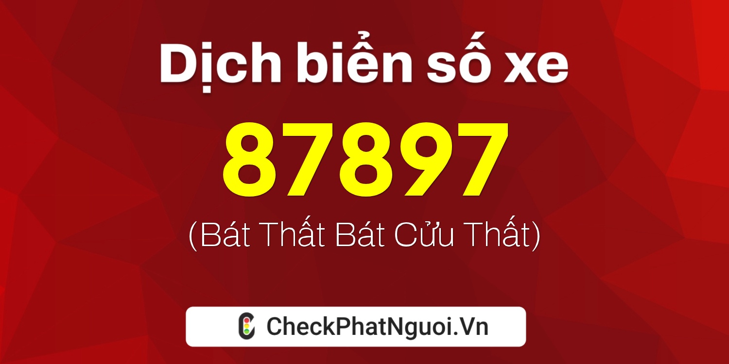 Dịch ý nghĩa <b>biển số xe 37A-87897</b> tại website checkphatnguoi.vn
