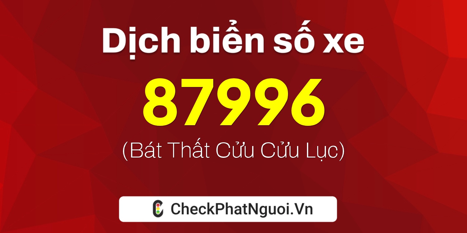 Dịch ý nghĩa <b>biển số xe 30A-87996</b> tại website checkphatnguoi.vn