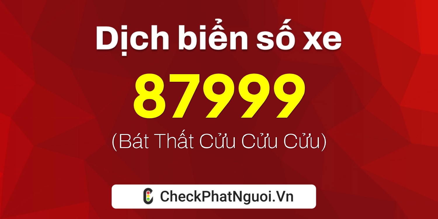Dịch ý nghĩa <b>biển số xe 99A-87999</b> tại website checkphatnguoi.vn
