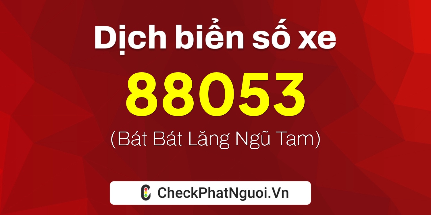 Dịch ý nghĩa <b>biển số xe 37A-88053</b> tại website checkphatnguoi.vn