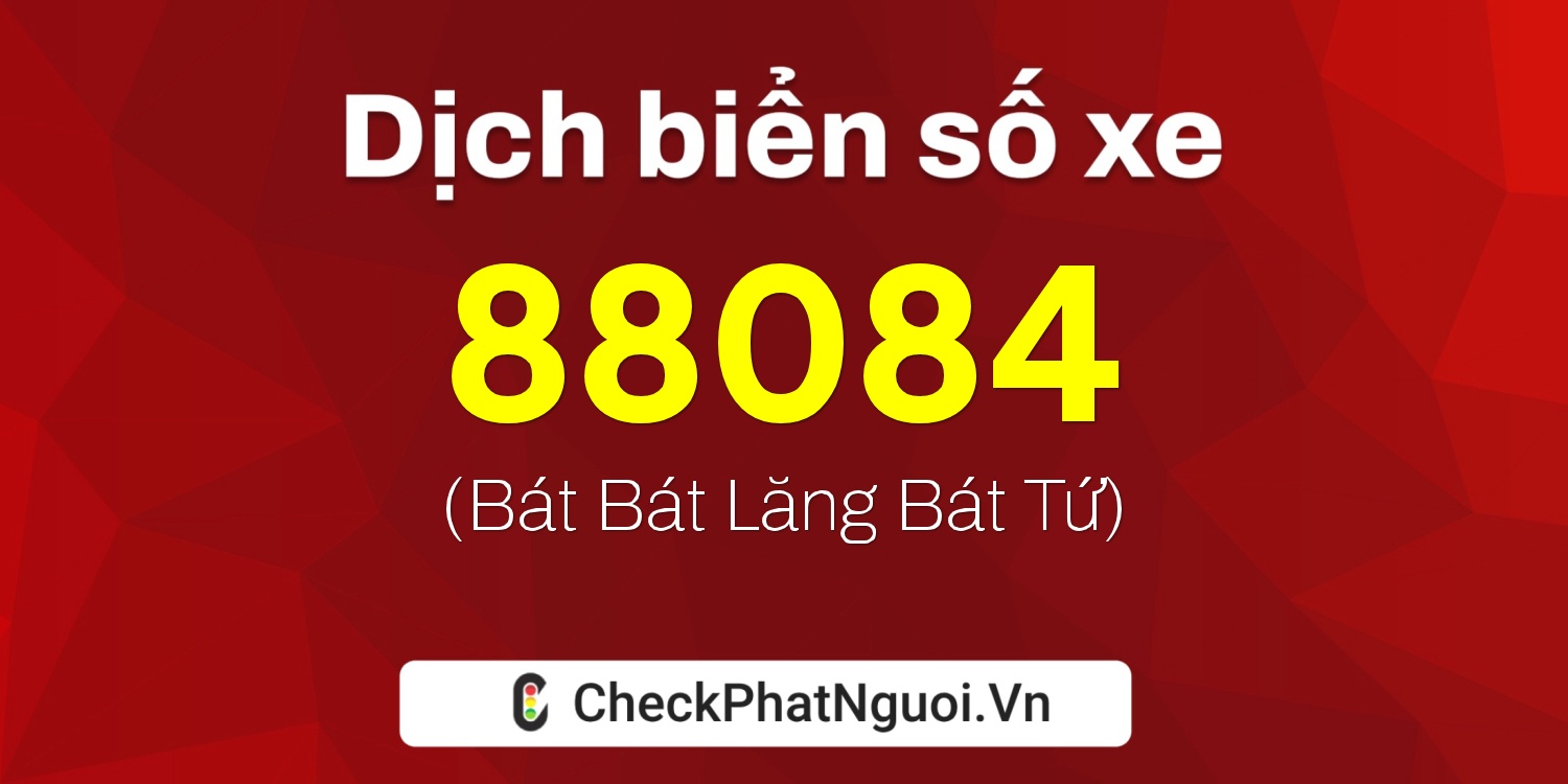 Dịch ý nghĩa <b>biển số xe 60B6-88084</b> tại website checkphatnguoi.vn
