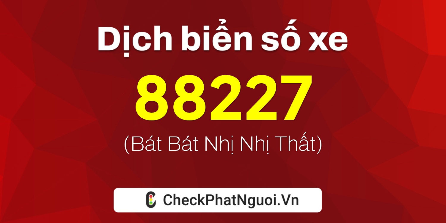 Dịch ý nghĩa <b>biển số xe 15AB-88227</b> tại website checkphatnguoi.vn