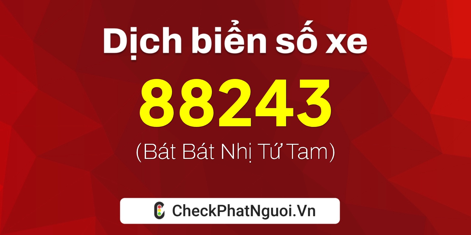 Dịch ý nghĩa <b>biển số xe 43A-88243</b> tại website checkphatnguoi.vn