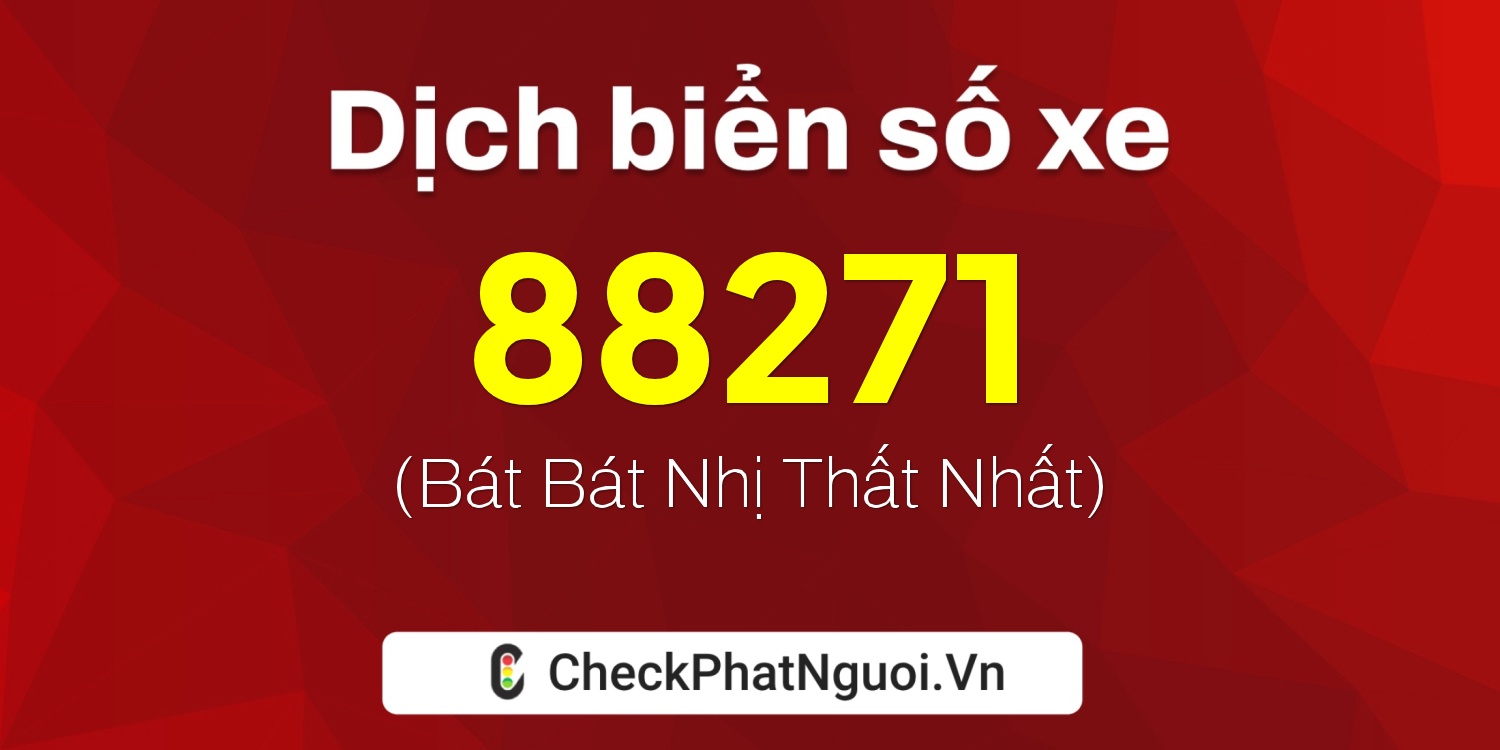 Dịch ý nghĩa <b>biển số xe 47B2-88271</b> tại website checkphatnguoi.vn