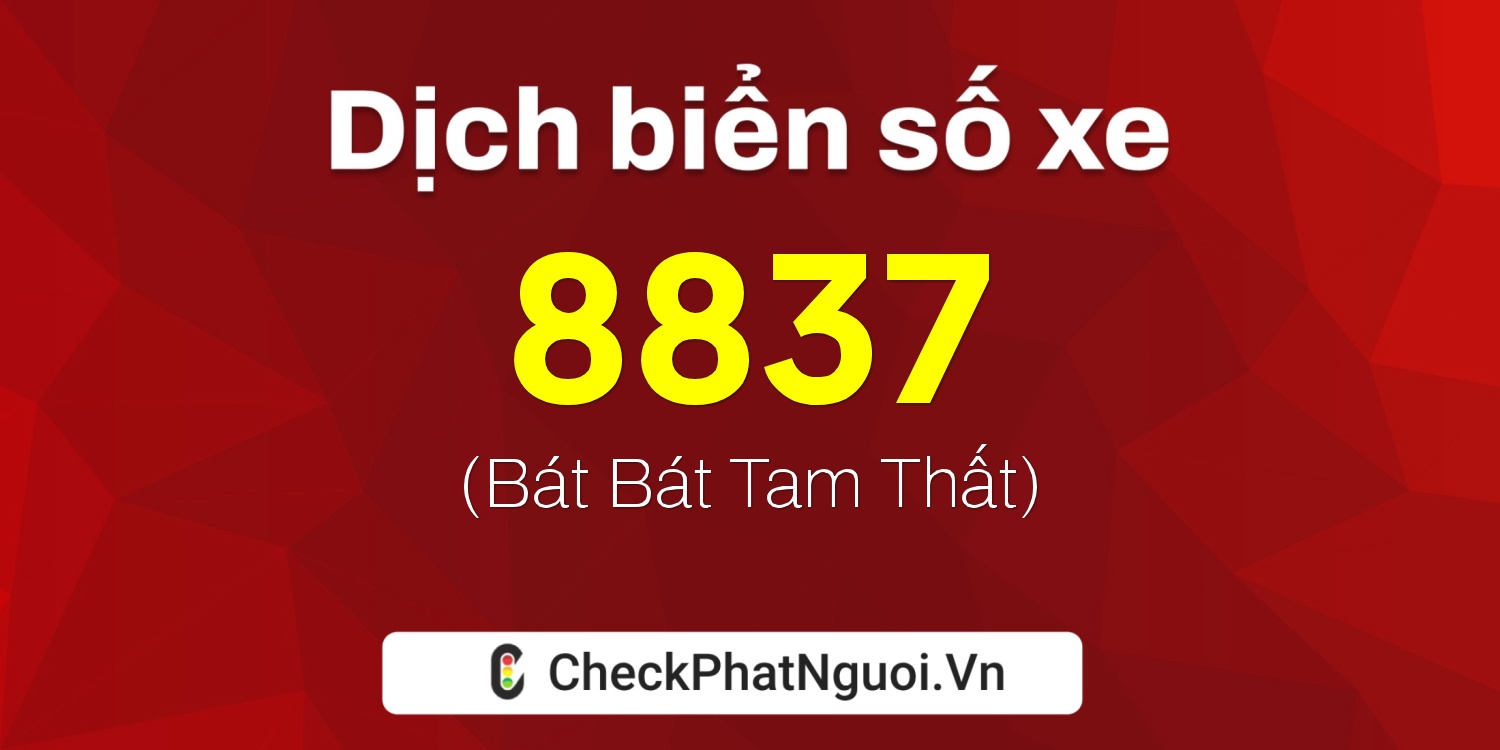 Dịch ý nghĩa <b>biển số xe 99K-8837</b> tại website checkphatnguoi.vn