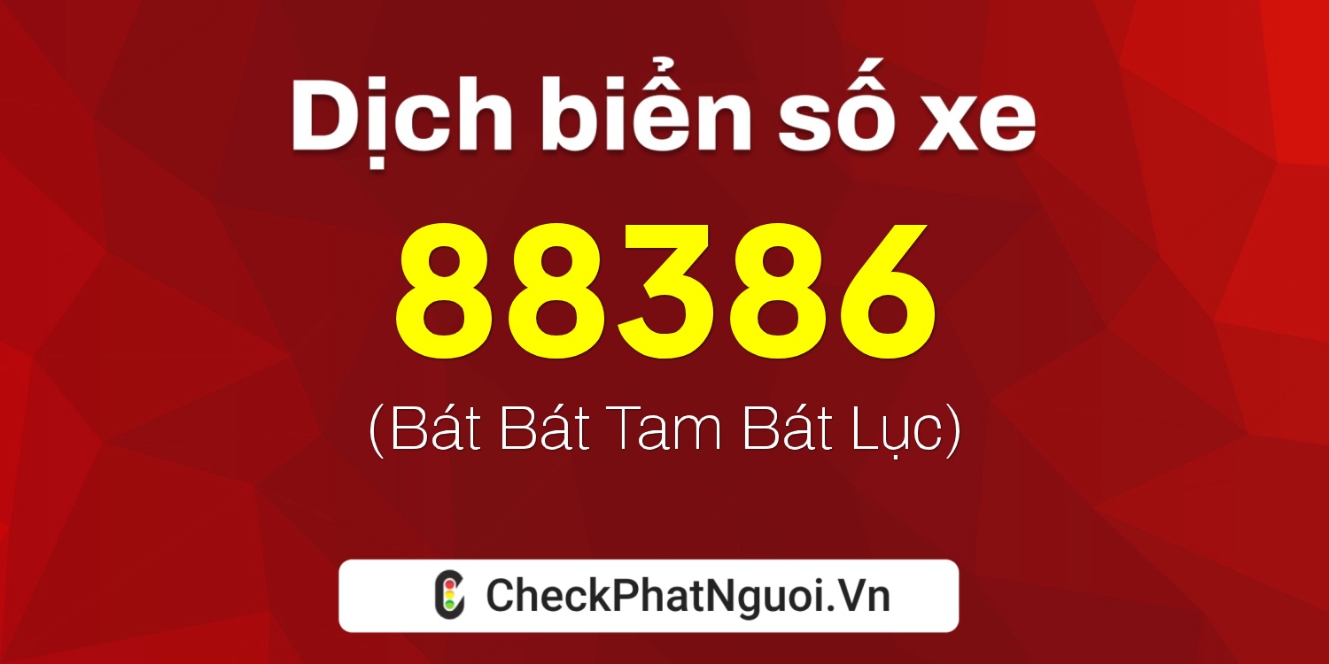 Dịch ý nghĩa <b>biển số xe 47A-88386</b> tại website checkphatnguoi.vn