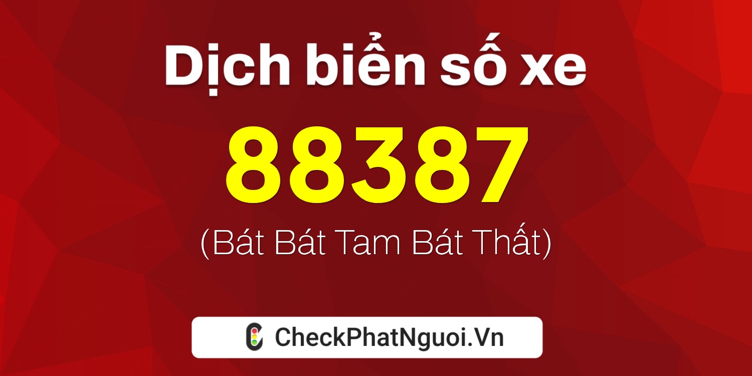 Dịch ý nghĩa <b>biển số xe 19A-88387</b> tại website checkphatnguoi.vn