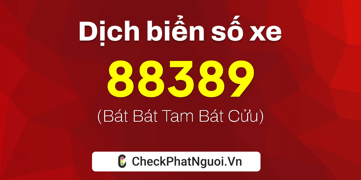 Dịch ý nghĩa <b>biển số xe 98A-88389</b> tại website checkphatnguoi.vn