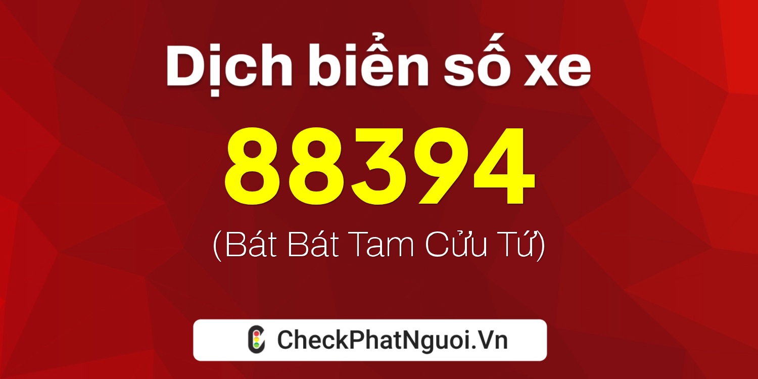 Dịch ý nghĩa <b>biển số xe 67G1-88394</b> tại website checkphatnguoi.vn