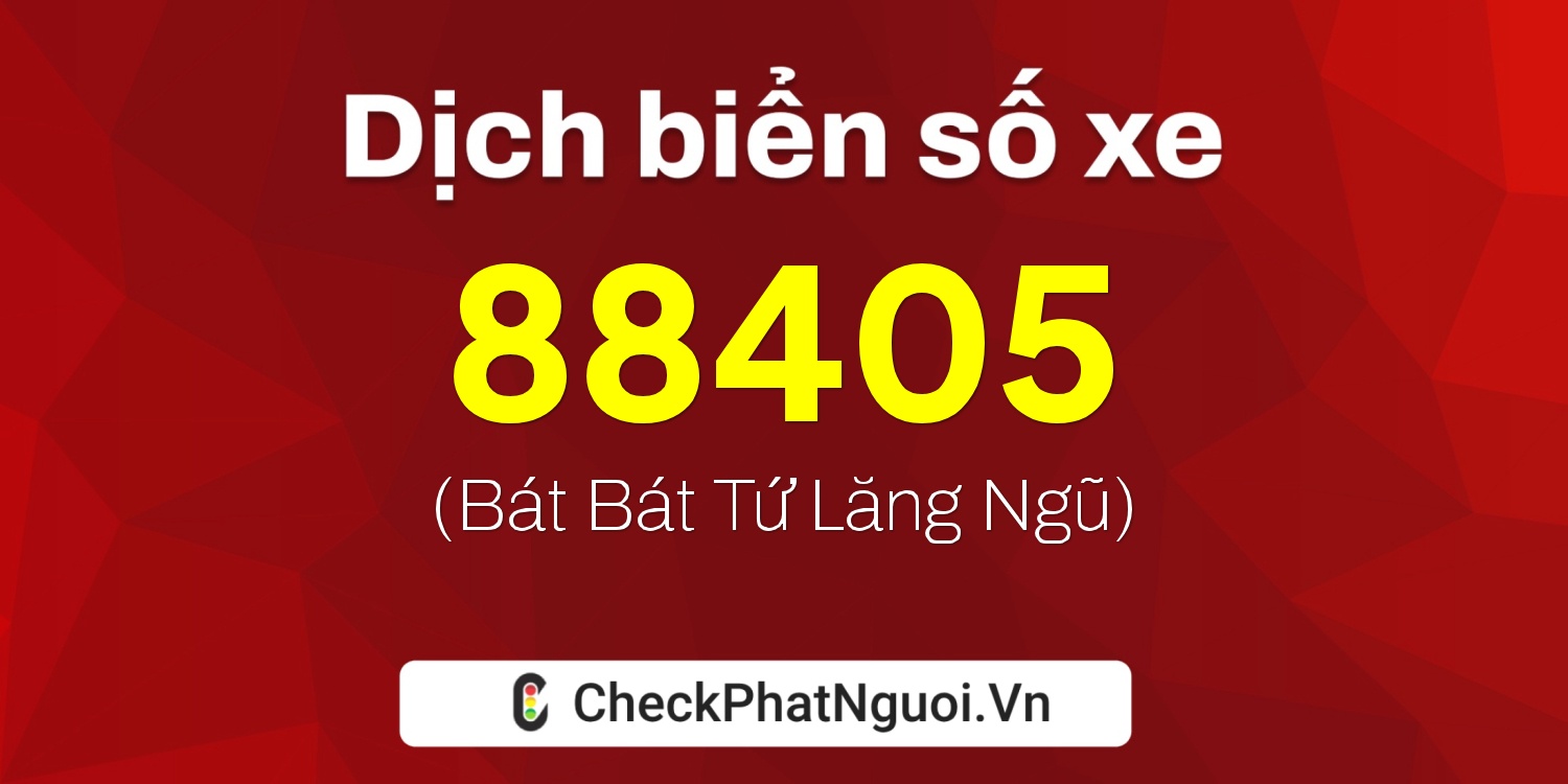 Dịch ý nghĩa <b>biển số xe 47A-88405</b> tại website checkphatnguoi.vn