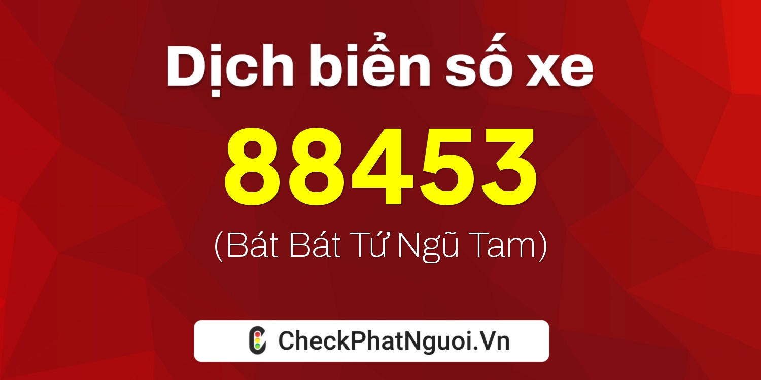 Dịch ý nghĩa <b>biển số xe 36B3-88453</b> tại website checkphatnguoi.vn