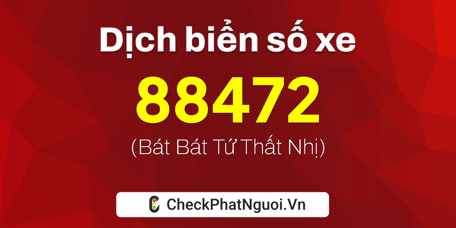 Dịch ý nghĩa <b>biển số xe 72A-88472</b> tại website checkphatnguoi.vn