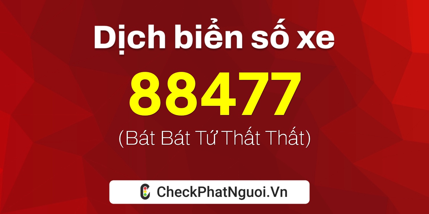 Dịch ý nghĩa <b>biển số xe 47A-88477</b> tại website checkphatnguoi.vn