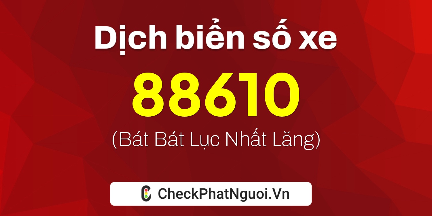 Dịch ý nghĩa <b>biển số xe 98B3-88610</b> tại website checkphatnguoi.vn