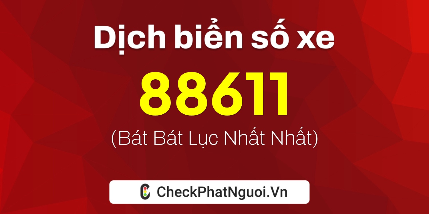 Dịch ý nghĩa <b>biển số xe 18B1-88611</b> tại website checkphatnguoi.vn
