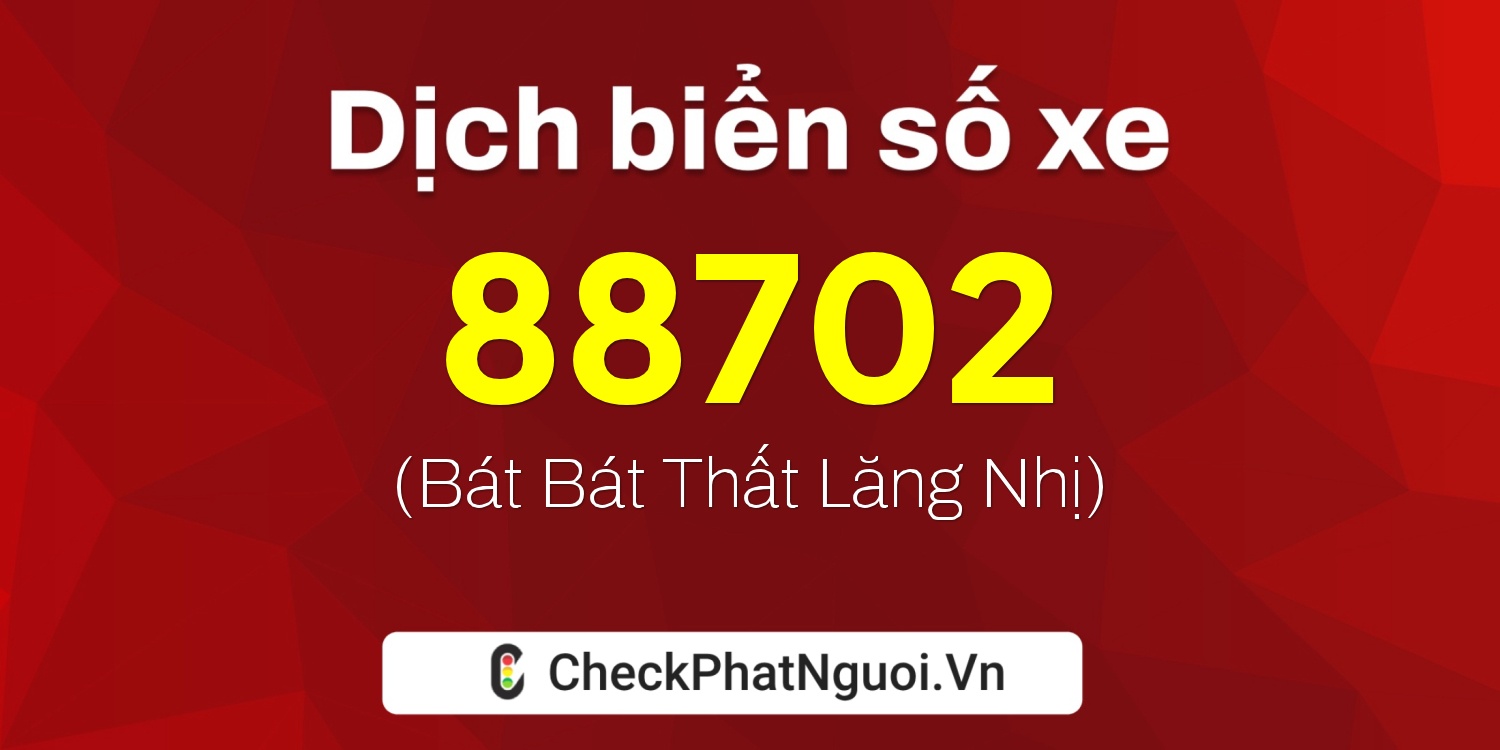 Dịch ý nghĩa <b>biển số xe 36AB-88702</b> tại website checkphatnguoi.vn