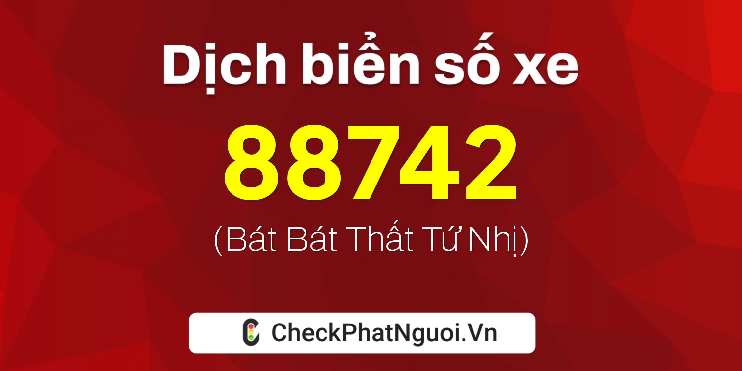 Dịch ý nghĩa <b>biển số xe 81AA-88742</b> tại website checkphatnguoi.vn