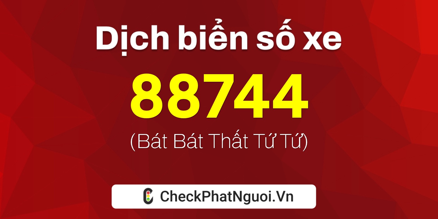 Dịch ý nghĩa <b>biển số xe 47A-88744</b> tại website checkphatnguoi.vn