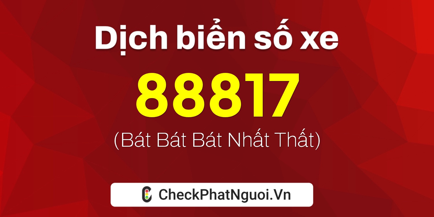 Dịch ý nghĩa <b>biển số xe 67L1-88817</b> tại website checkphatnguoi.vn