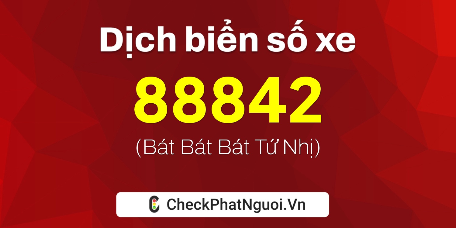 Dịch ý nghĩa <b>biển số xe 50H-88842</b> tại website checkphatnguoi.vn