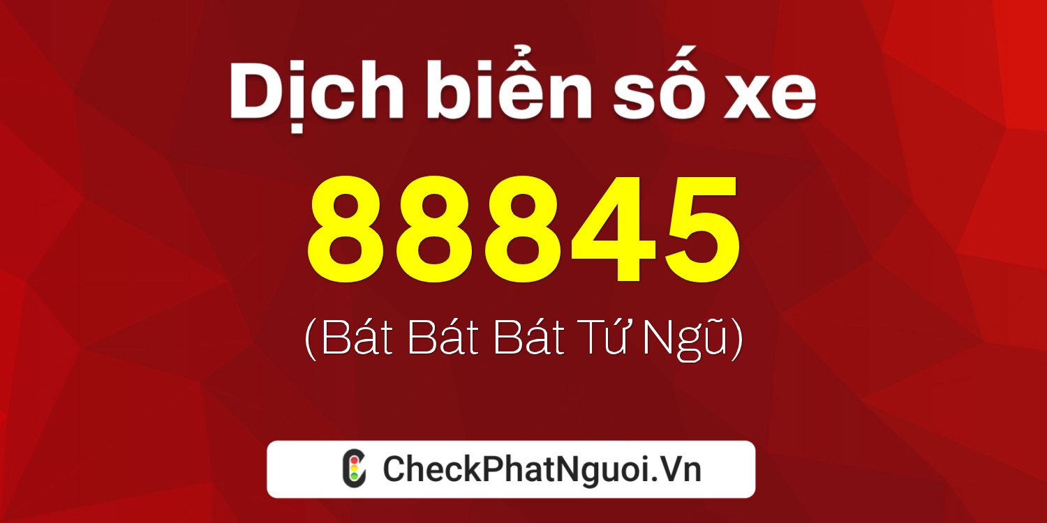 Dịch ý nghĩa <b>biển số xe 34A-88845</b> tại website checkphatnguoi.vn